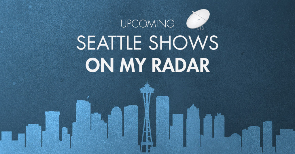 upcoming seattle shows on my radar featured