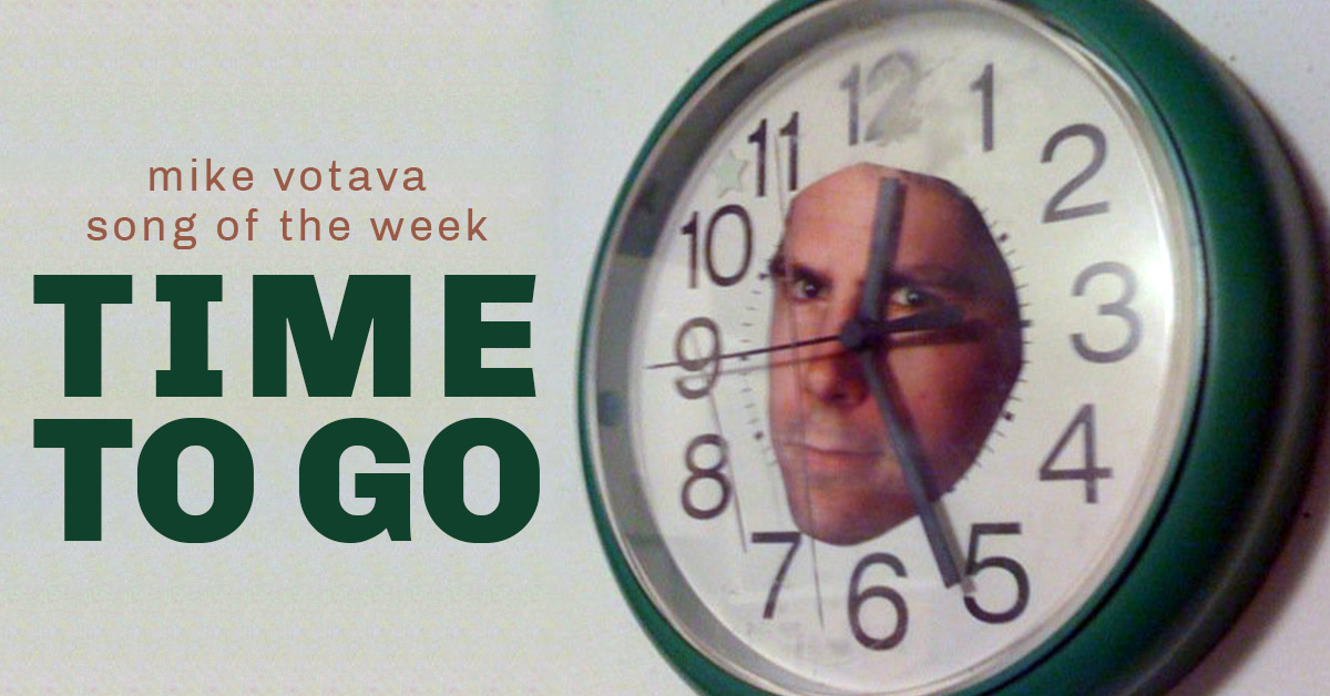 mike votava song of the week time to go